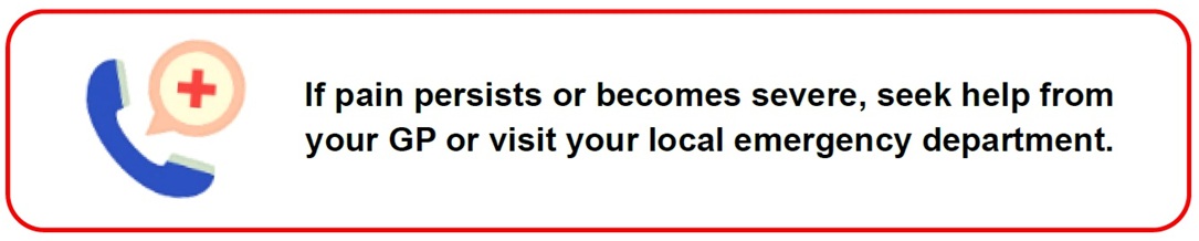 If pain persists or becomes severe, seek help from your GP or visit your local emergency department
